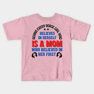 Behind every horse girl who believes in herself is a mom who believed in her first. mother's day gift Kids T-Shirt